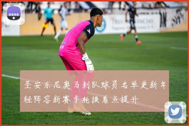 圣安东尼奥马刺队球员名单更新年轻阵容新赛季轮换看点提升