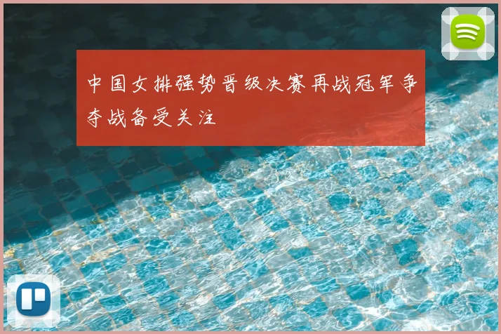 中国女排强势晋级决赛再战冠军争夺战备受关注