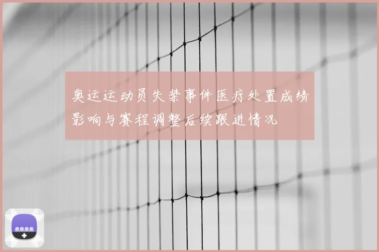 奥运运动员失禁事件医疗处置成绩影响与赛程调整后续跟进情况