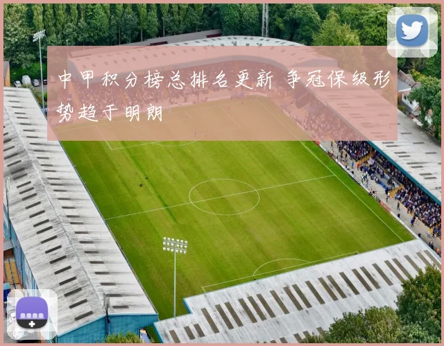 中甲积分榜总排名更新 争冠保级形势趋于明朗